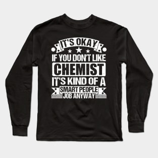 Chemist lover It's Okay If You Don't Like Chemist It's Kind Of A Smart People job Anyway Long Sleeve T-Shirt